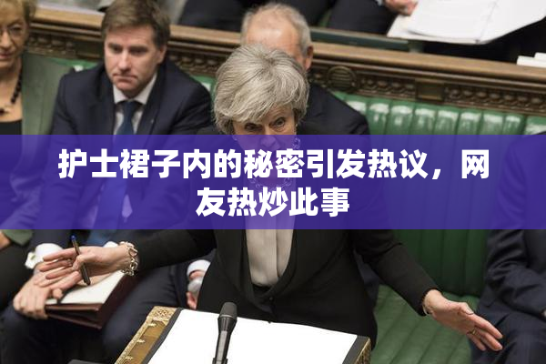 护士裙子内的秘密引发热议，网友热炒此事