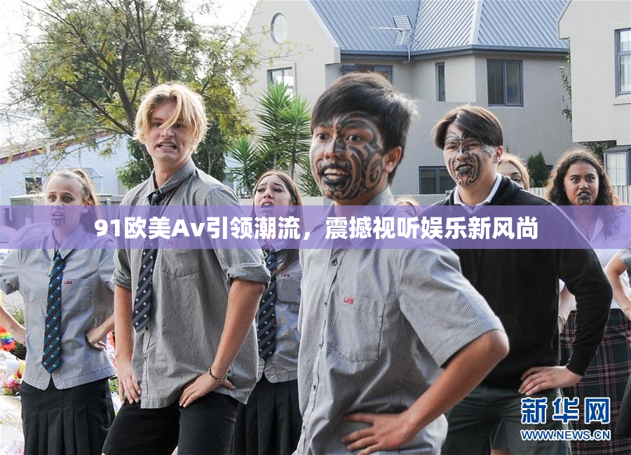 91欧美Av引领潮流，震撼视听娱乐新风尚