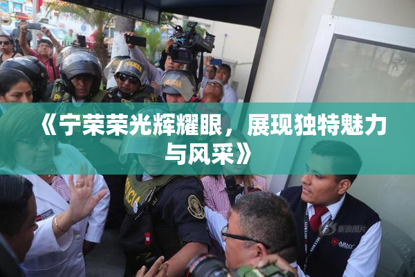 《宁荣荣光辉耀眼，展现独特魅力与风采》