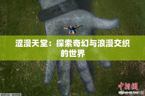 涩漫天堂：探索奇幻与浪漫交织的世界