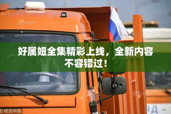 好属妞全集精彩上线，全新内容不容错过！