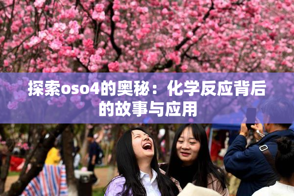 探索oso4的奥秘：化学反应背后的故事与应用