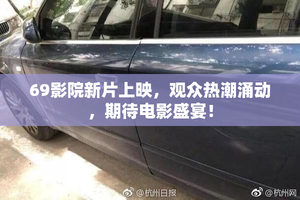 69影院新片上映，观众热潮涌动，期待电影盛宴！
