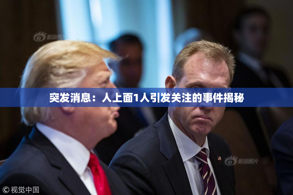 突发消息：人上面1人引发关注的事件揭秘