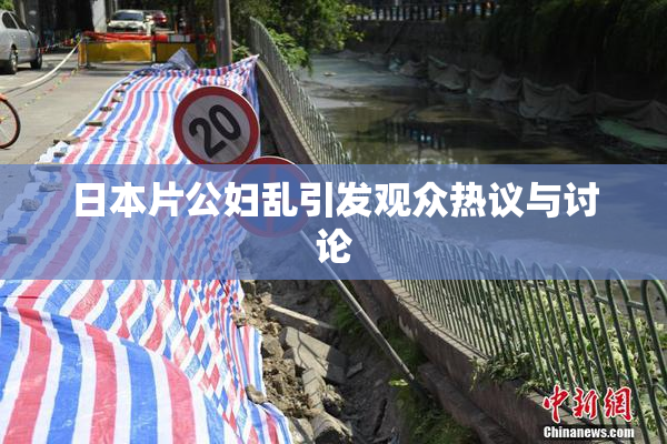 日本片公妇乱引发观众热议与讨论