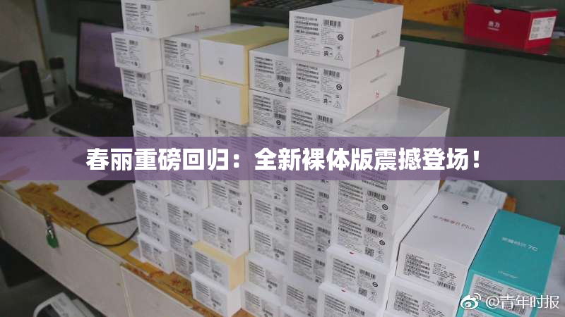 春丽重磅回归：全新裸体版震撼登场！