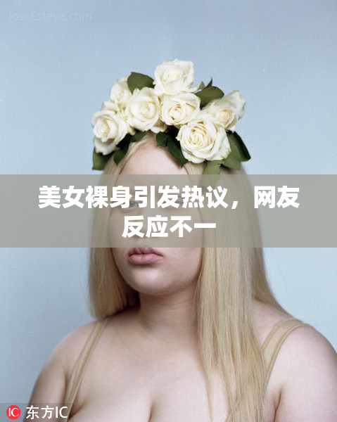 美女裸身引发热议，网友反应不一