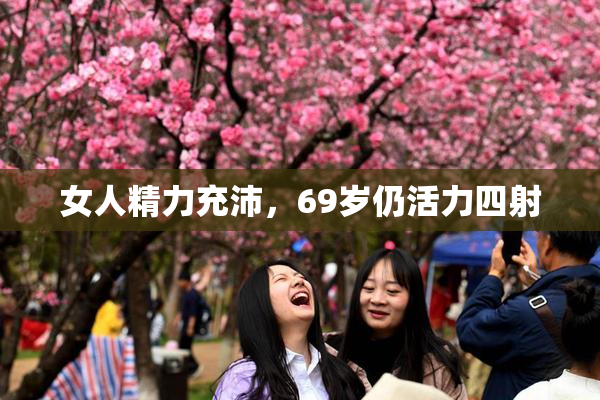 女人精力充沛，69岁仍活力四射