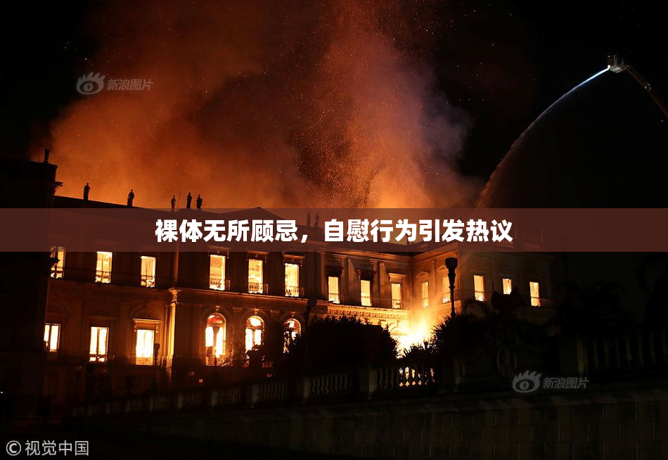 裸体无所顾忌，自慰行为引发热议