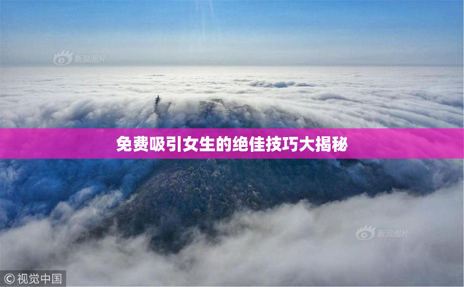 免费吸引女生的绝佳技巧大揭秘