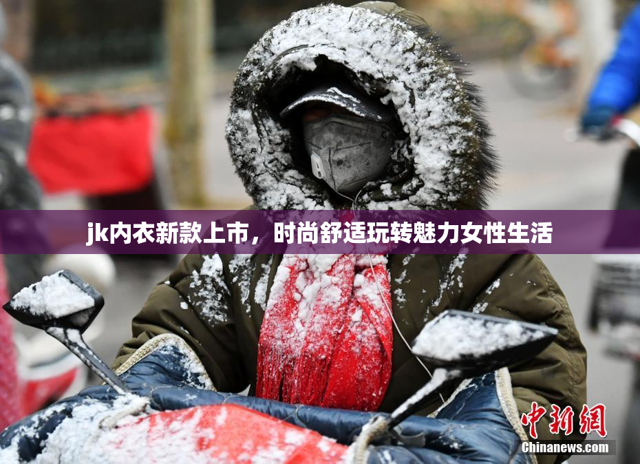 jk内衣新款上市，时尚舒适玩转魅力女性生活