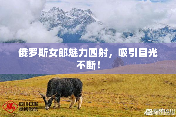 俄罗斯女郎魅力四射，吸引目光不断！