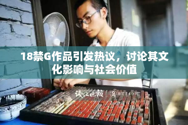 18禁G作品引发热议，讨论其文化影响与社会价值