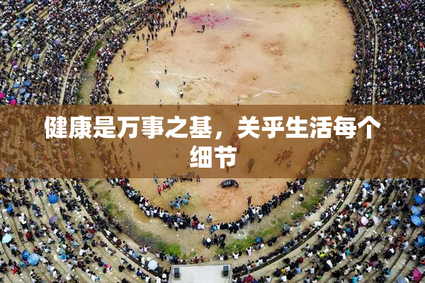 健康是万事之基，关乎生活每个细节