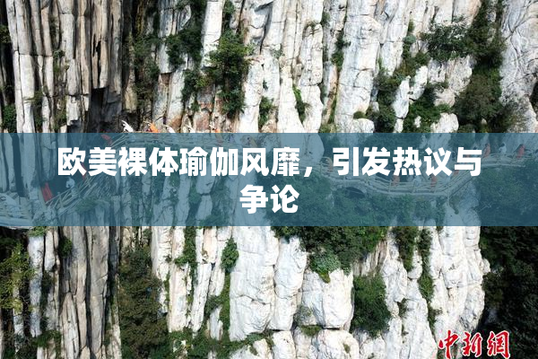 欧美裸体瑜伽风靡，引发热议与争论