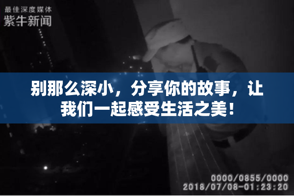 别那么深小，分享你的故事，让我们一起感受生活之美！