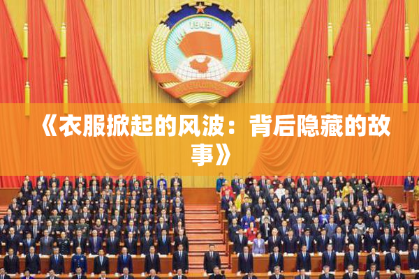 《衣服掀起的风波：背后隐藏的故事》