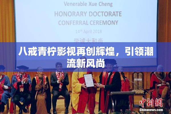 八戒青柠影视再创辉煌，引领潮流新风尚