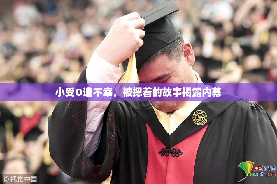 小受O遭不幸，被摁着的故事揭露内幕