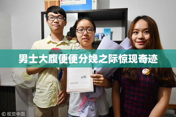 男士大腹便便分娩之际惊现奇迹