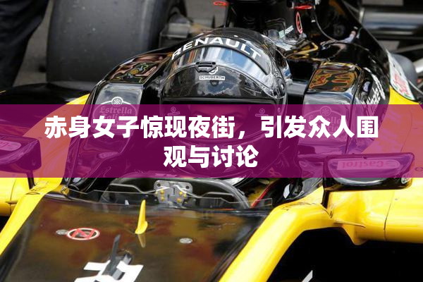 赤身女子惊现夜街，引发众人围观与讨论