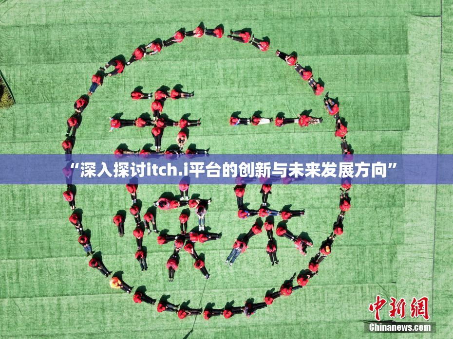 “深入探讨itch.i平台的创新与未来发展方向”