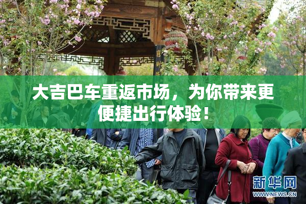 大吉巴车重返市场，为你带来更便捷出行体验！