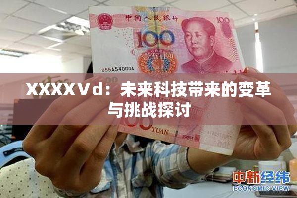 XXXXⅤd：未来科技带来的变革与挑战探讨