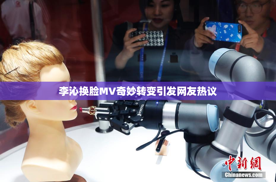 李沁换脸MV奇妙转变引发网友热议