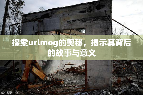 探索urlmog的奥秘，揭示其背后的故事与意义