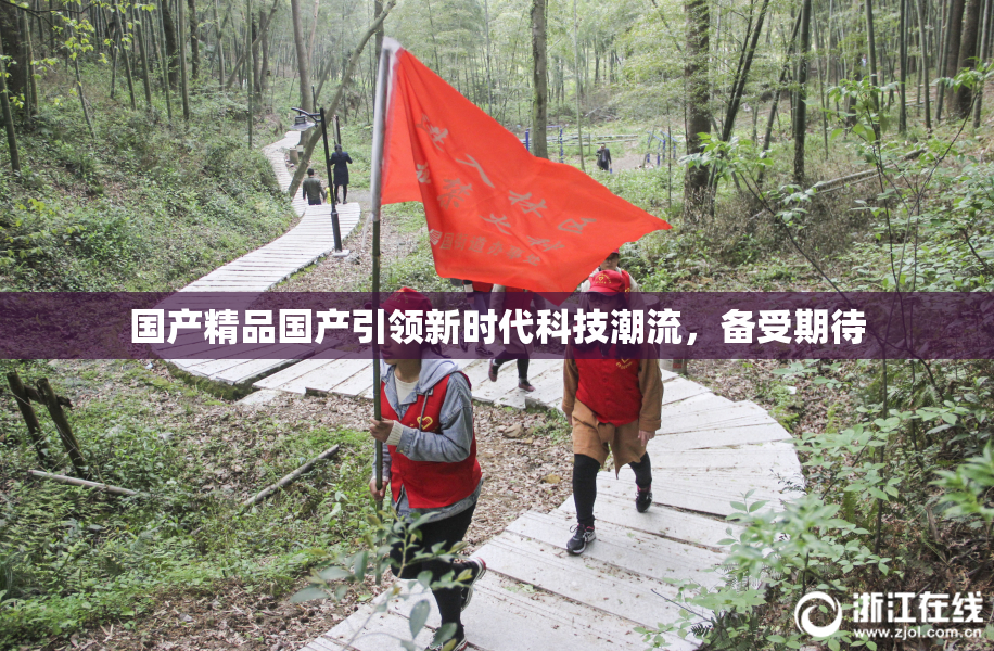 国产精品国产引领新时代科技潮流，备受期待