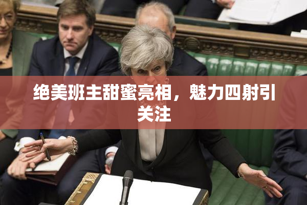 绝美班主甜蜜亮相，魅力四射引关注