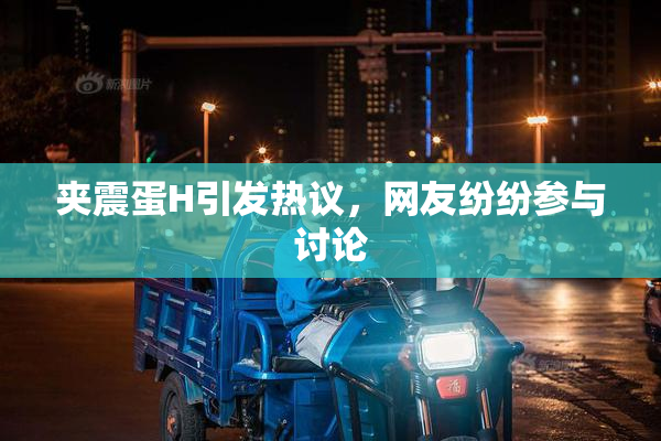 夹震蛋H引发热议，网友纷纷参与讨论