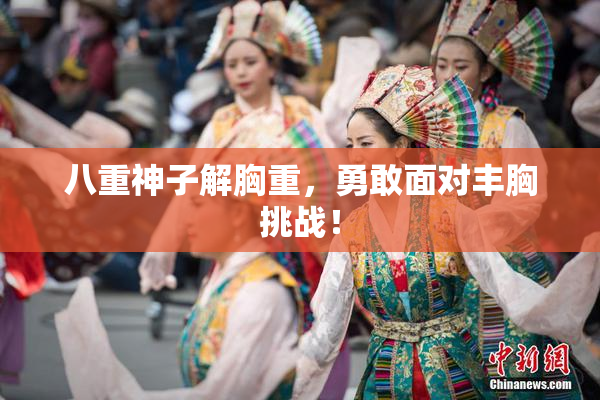 八重神子解胸重，勇敢面对丰胸挑战！
