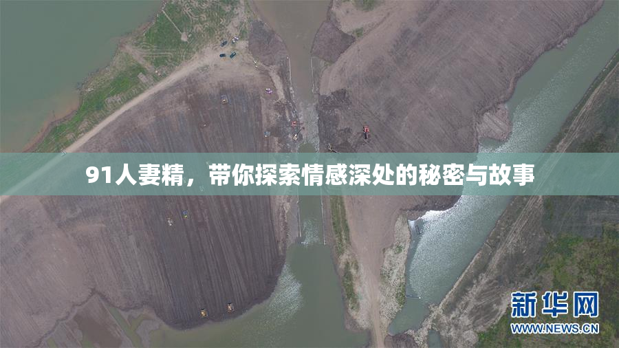91人妻精，带你探索情感深处的秘密与故事