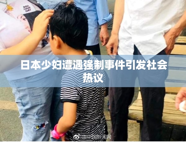 日本少妇遭遇强制事件引发社会热议