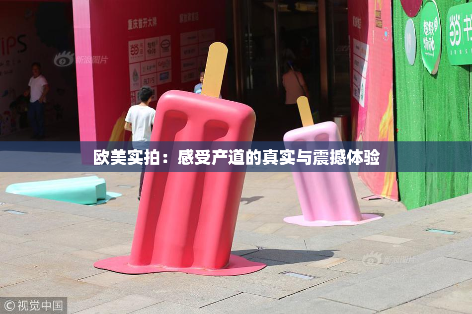 欧美实拍：感受产道的真实与震撼体验