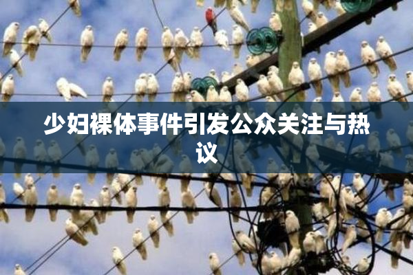 少妇裸体事件引发公众关注与热议