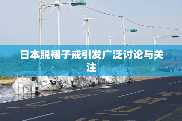 日本脱裙子戒引发广泛讨论与关注