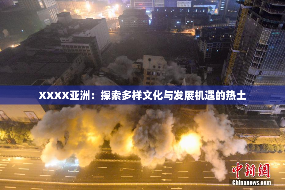 XXXX亚洲：探索多样文化与发展机遇的热土