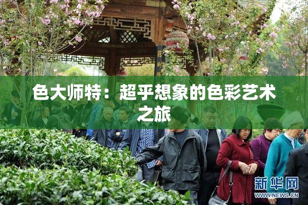 色大师特：超乎想象的色彩艺术之旅