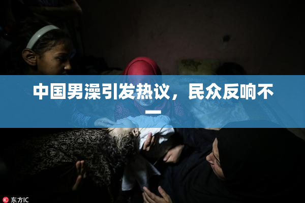 中国男澡引发热议，民众反响不一