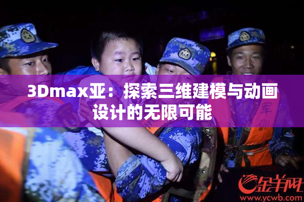 3Dmax亚：探索三维建模与动画设计的无限可能