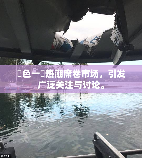 黃色一級热潮席卷市场，引发广泛关注与讨论。