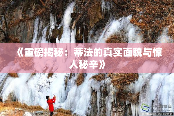 《重磅揭秘：蒂法的真实面貌与惊人秘辛》