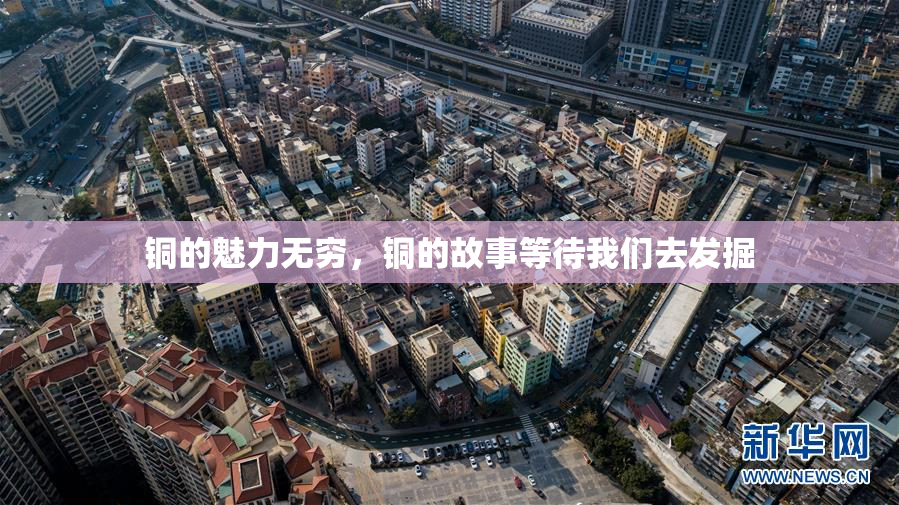 铜的魅力无穷，铜的故事等待我们去发掘