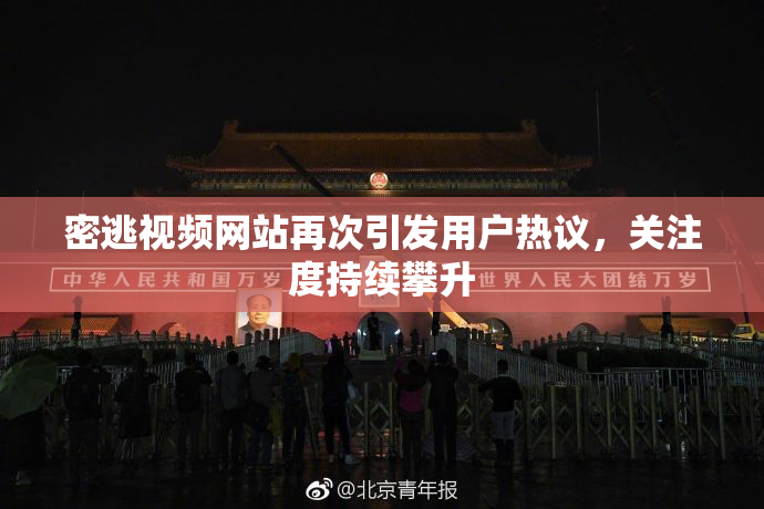 密逃视频网站再次引发用户热议，关注度持续攀升