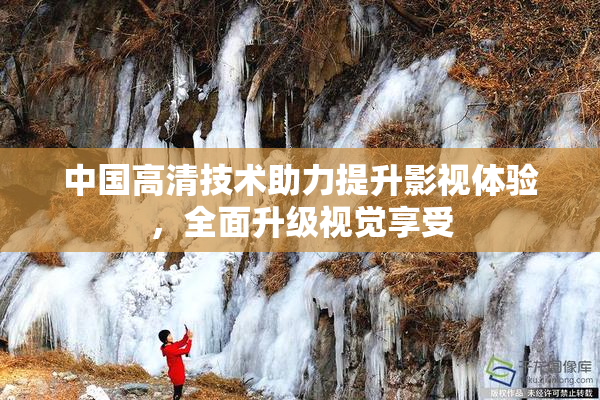 中国高清技术助力提升影视体验，全面升级视觉享受
