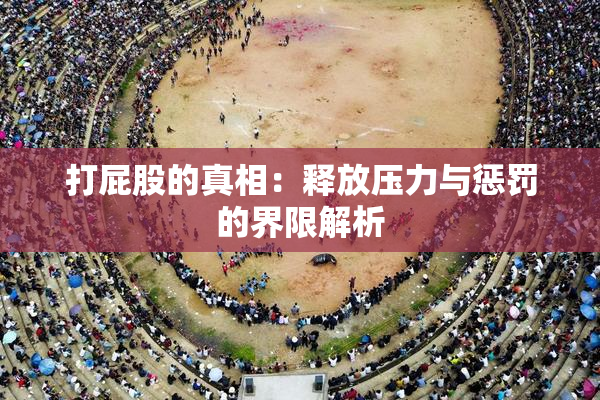 打屁股的真相：释放压力与惩罚的界限解析