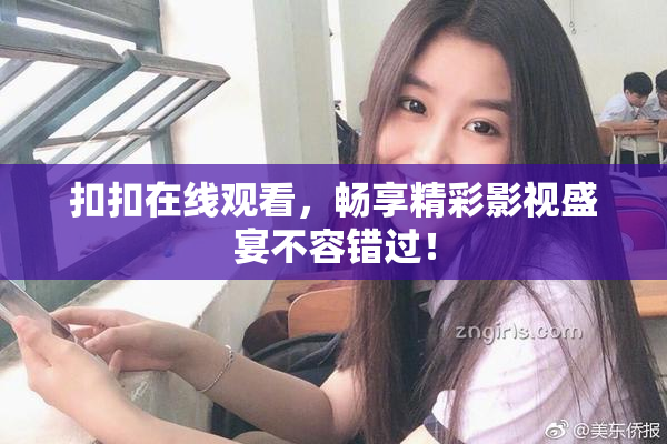 扣扣在线观看，畅享精彩影视盛宴不容错过！